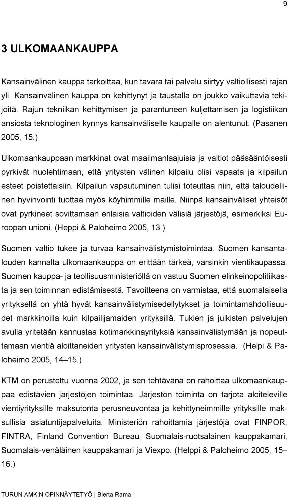 ) Ulkomaankauppaan markkinat ovat maailmanlaajuisia ja valtiot pääsääntöisesti pyrkivät huolehtimaan, että yritysten välinen kilpailu olisi vapaata ja kilpailun esteet poistettaisiin.