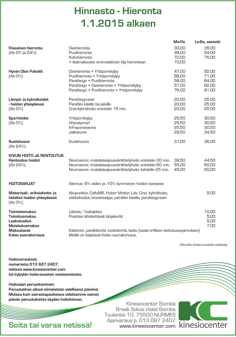 Parafango + Puolihieronta + Yrttiporekylpy 76,00 81,00 Lämpö- ja kylmähoidot Parafango-savi 20,00 25,00 - hoidon yhteydessä Parafiini käsille tai jaloille 20,00 25,00 Cryo-kylmähoito enintään 15 min.