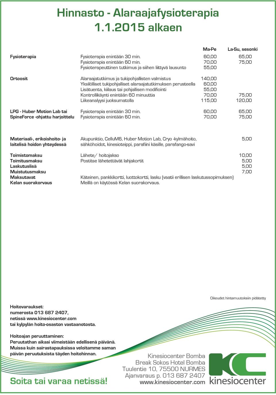 60,00 Lisätuenta, kiilaus tai pohjallisen modifiointi 55,00 Kontrollikäynti enintään 60 minuuttia 70,00 75,00 Liikeanalyysi juoksumatolla 115,00 120,00 LPG - Huber Motion Lab tai Fysioterapia