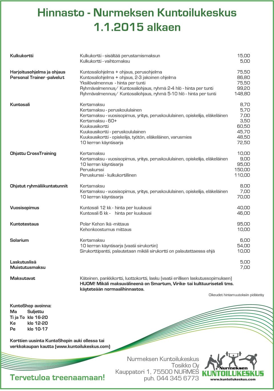 Ryhmävalmennus/ Kuntosaliohjaus, ryhmä 5-10 hlö - hinta per tunti 148,80 Kuntosali Kertamaksu 8,70 Kertamaksu - peruskoululainen 5,70 Kertamaksu - vuosisopimus, yritys, peruskoululainen, opiskelija,