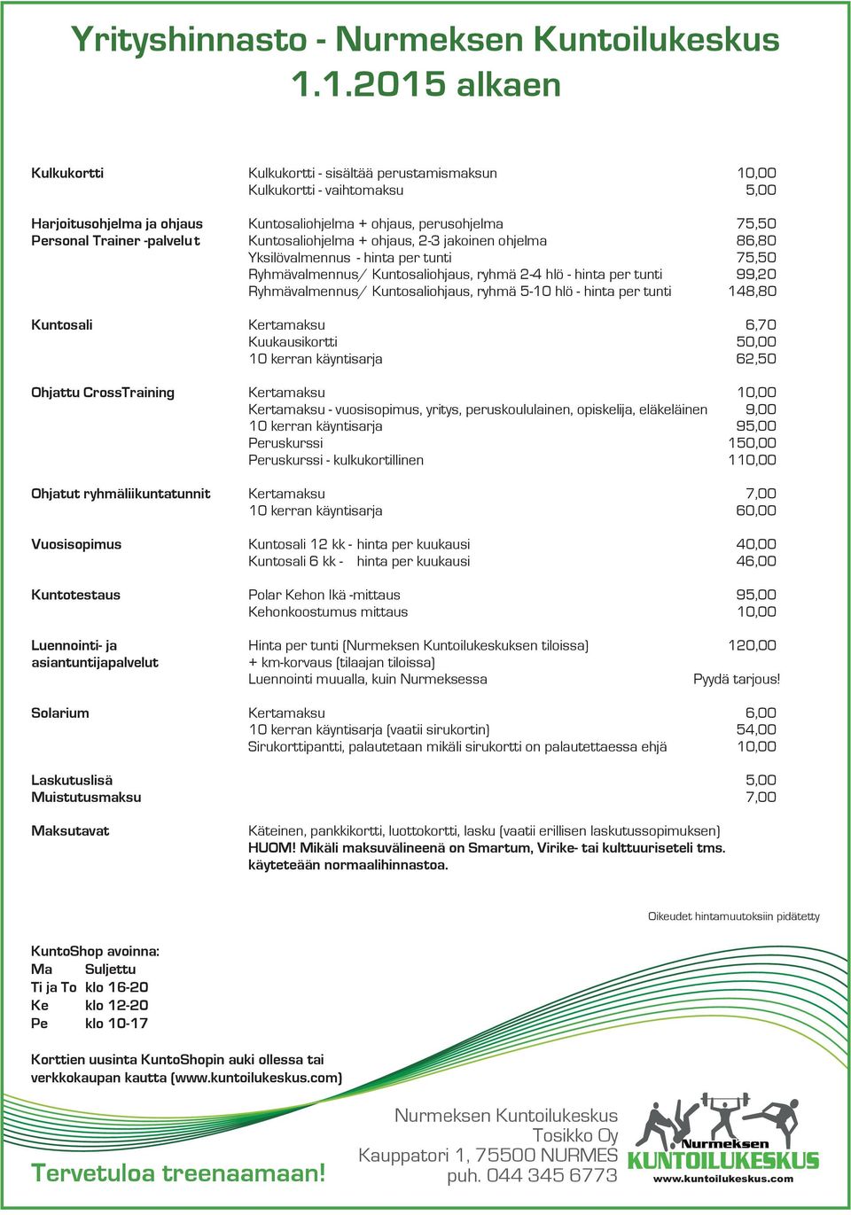 Ryhmävalmennus/ Kuntosaliohjaus, ryhmä 5-10 hlö - hinta per tunti 148,80 Kuntosali Kertamaksu 6,70 Kuukausikortti 50,00 10 kerran käyntisarja 62,50 Ohjattu CrossTraining Kertamaksu 10,00 Kertamaksu -