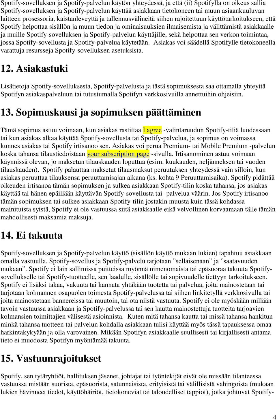 asiakkaalle ja muille Spotify-sovelluksen ja Spotify-palvelun käyttäjille, sekä helpottaa sen verkon toimintaa, jossa Spotify-sovellusta ja Spotify-palvelua käytetään.