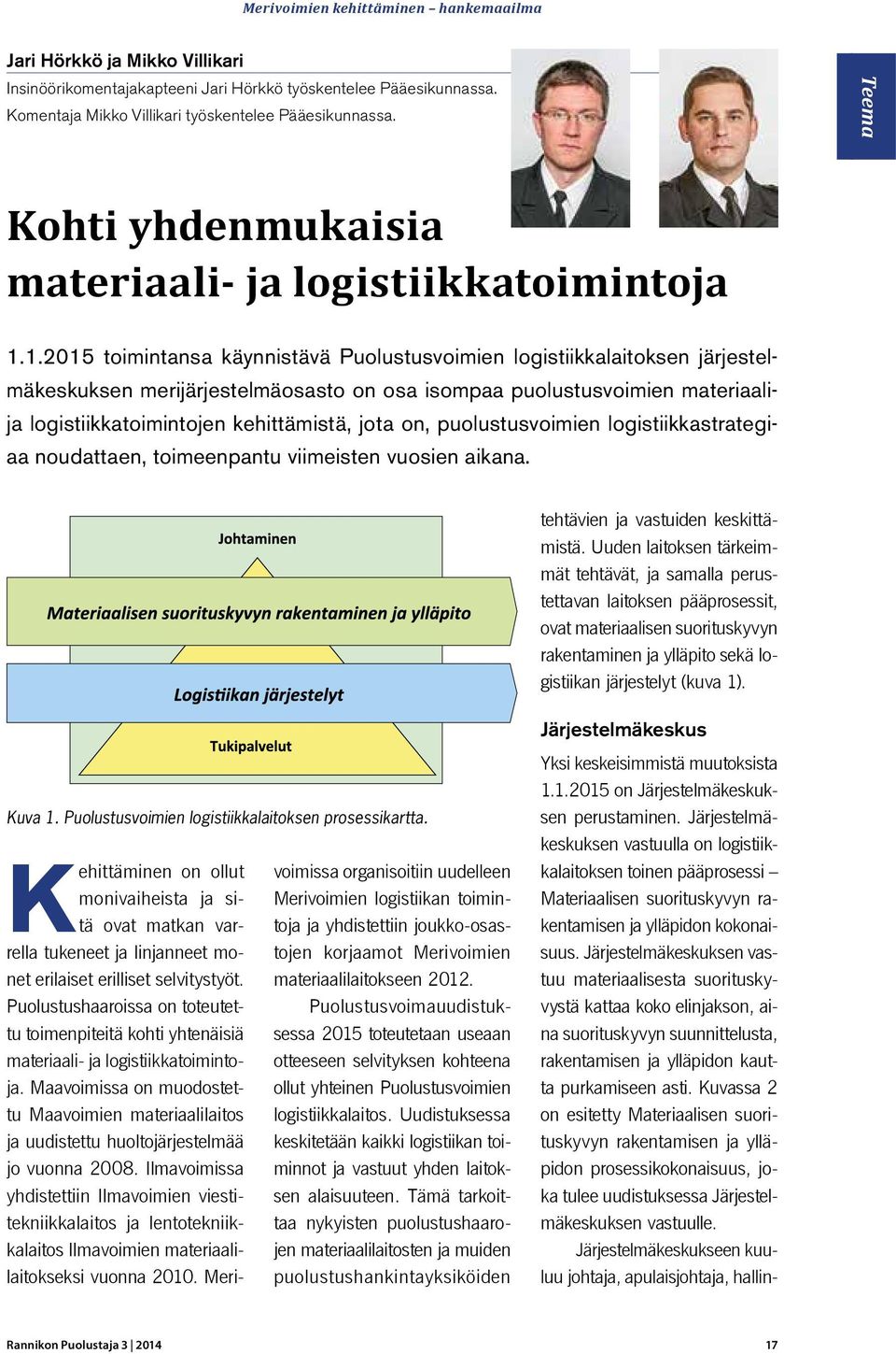 1.2015 toimintansa käynnistävä Puolustusvoimien logistiikkalaitoksen järjestelmäkeskuksen merijärjestelmäosasto on osa isompaa puolustusvoimien materiaalija logistiikkatoimintojen kehittämistä, jota