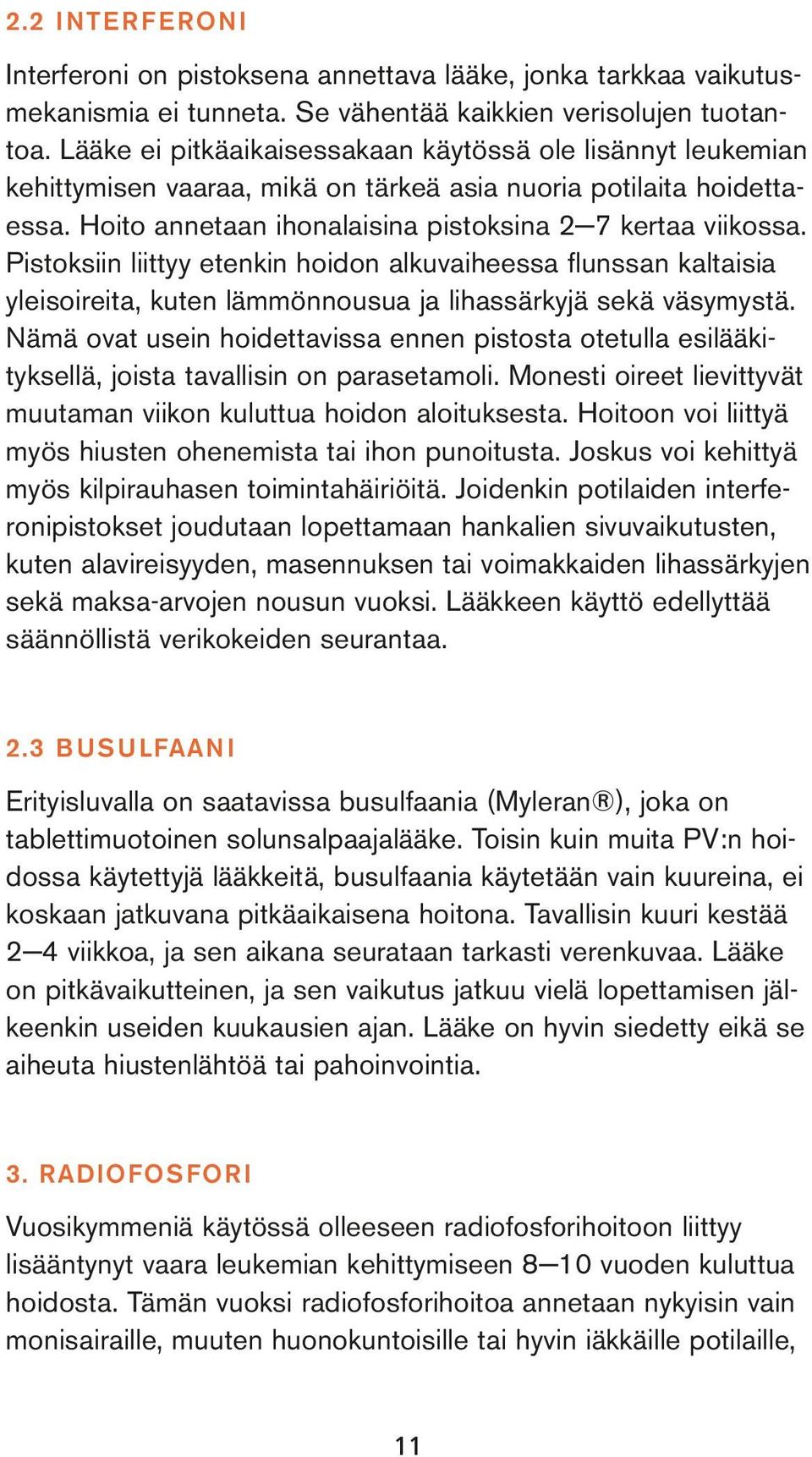 Pistoksiin liittyy etenkin hoidon alkuvaiheessa flunssan kaltaisia yleisoireita, kuten lämmönnousua ja lihassärkyjä sekä väsymystä.