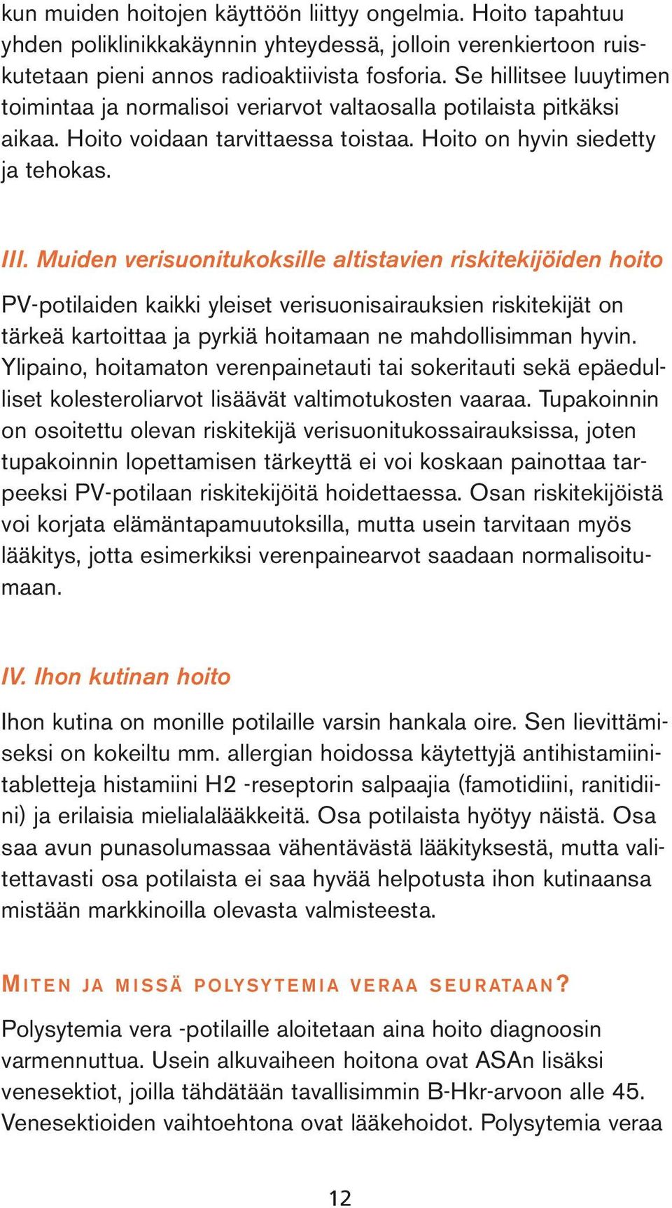 Muiden verisuonitukoksille altistavien riskitekijöiden hoito PV-potilaiden kaikki yleiset verisuonisairauksien riskitekijät on tärkeä kartoittaa ja pyrkiä hoitamaan ne mahdollisimman hyvin.