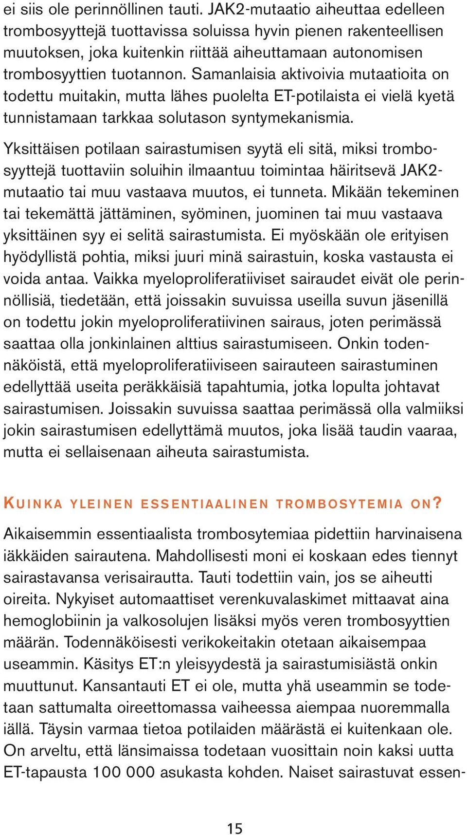 Samanlaisia aktivoivia mutaatioita on todettu muitakin, mutta lähes puolelta ET-potilaista ei vielä kyetä tunnistamaan tarkkaa solutason syntymekanismia.