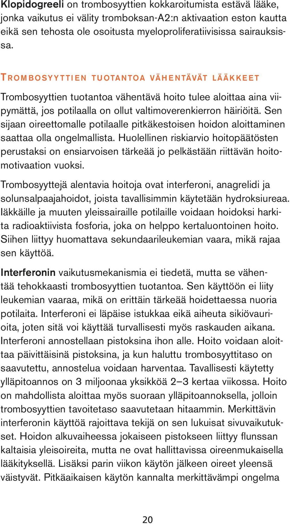 Sen sijaan oireettomalle potilaalle pitkäkestoisen hoidon aloittaminen saattaa olla ongelmallista.