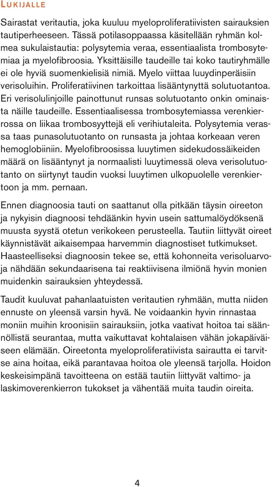 Yksittäisille taudeille tai koko tautiryhmälle ei ole hyviä suomenkielisiä nimiä. Myelo viittaa luuydinperäisiin verisoluihin. Proliferatiivinen tarkoittaa lisääntynyttä solutuotantoa.
