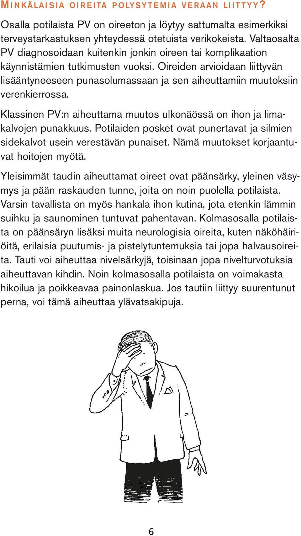 Oireiden arvioidaan liittyvän lisääntyneeseen punasolumassaan ja sen aiheuttamiin muutoksiin verenkierrossa. Klassinen PV:n aiheuttama muutos ulkonäössä on ihon ja limakalvojen punakkuus.