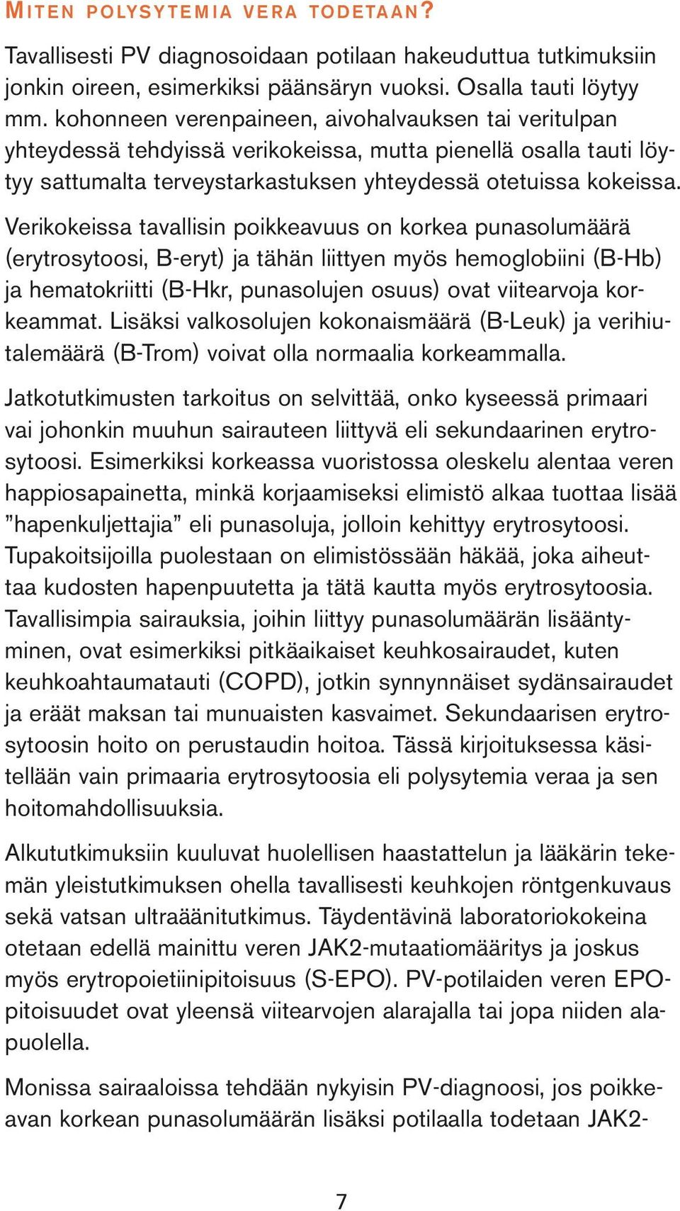 Verikokeissa tavallisin poikkeavuus on korkea punasolumäärä (erytrosytoosi, B-eryt) ja tähän liittyen myös hemoglobiini (B-Hb) ja hematokriitti (B-Hkr, punasolujen osuus) ovat viitearvoja korkeammat.