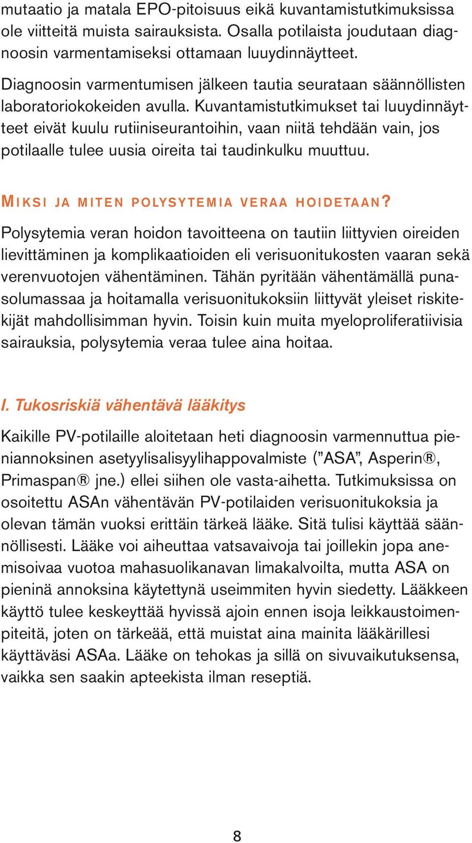 Kuvantamistutkimukset tai luuydinnäytteet eivät kuulu rutiiniseurantoihin, vaan niitä tehdään vain, jos potilaalle tulee uusia oireita tai taudinkulku muuttuu.