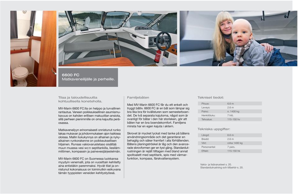 Matkaveneilyyn erinomaisesti onnistunut runko takaa mukavan ja johdonmukaisen ajon kaikissa oloissa. Mallin liukukynnys on alhainen ja nykyaikainen runkorakenne on poikkeuksellisen hiljainen.