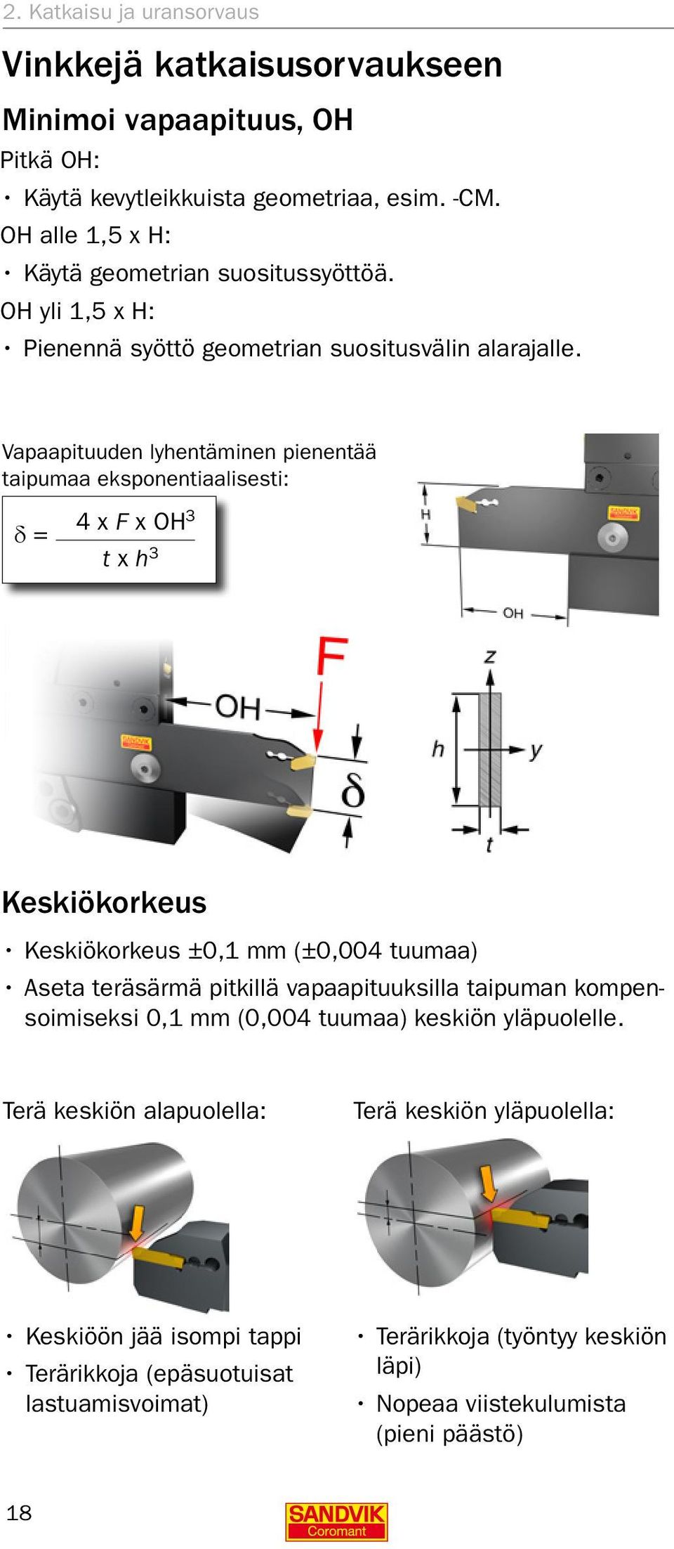 Vapaapituuden lyhentäminen pienentää taipumaa eksponentiaalisesti: δ = 4 x F x OH 3 t x h 3 Keskiökorkeus Keskiökorkeus ±0,1 mm (±0,004 tuumaa) Aseta teräsärmä pitkillä