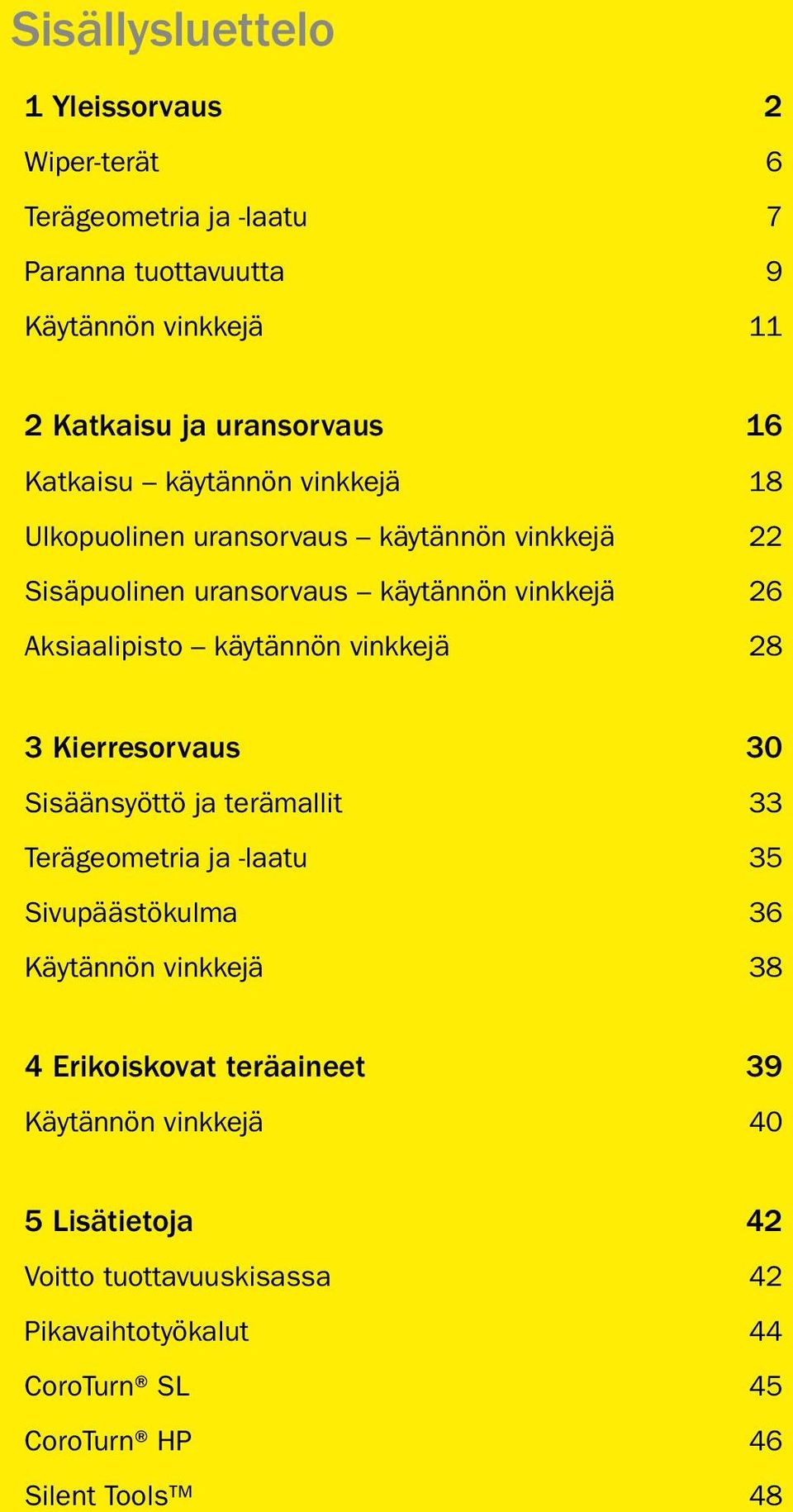 käytännön vinkkejä 28 3 Kierresorvaus 30 Sisäänsyöttö ja terämallit 33 Terägeometria ja -laatu 35 Sivupäästökulma 36 Käytännön vinkkejä 38 4