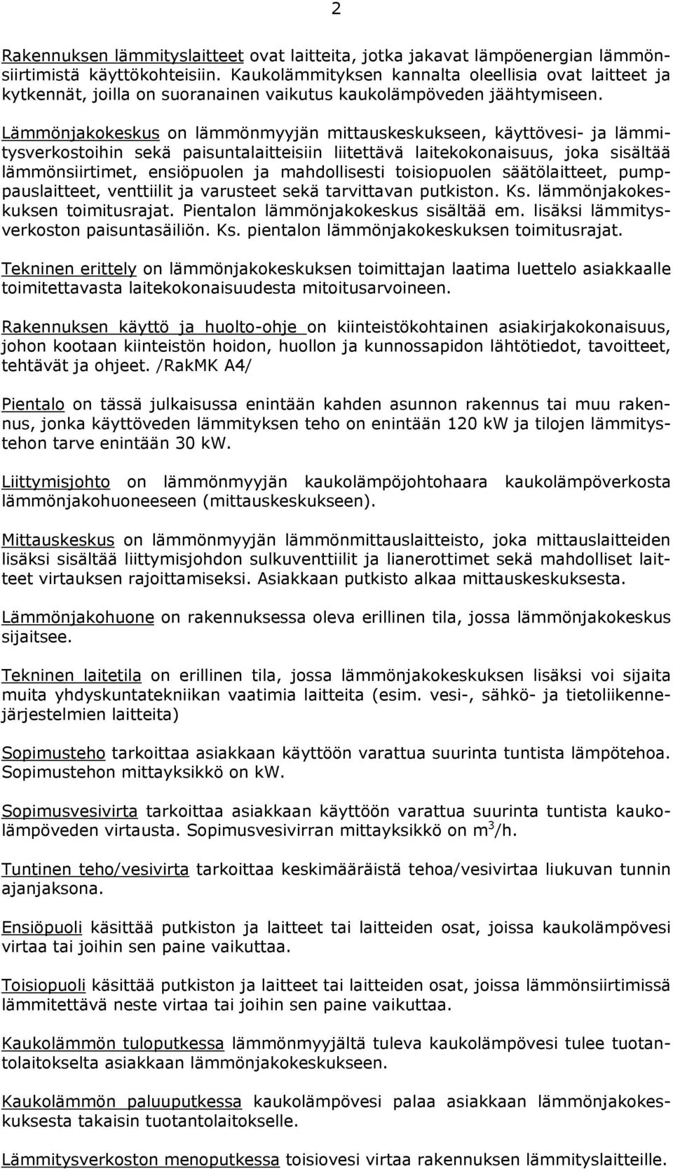 Lämmönjakokeskus on lämmönmyyjän mittauskeskukseen, käyttövesi- ja lämmitysverkostoihin sekä paisuntalaitteisiin liitettävä laitekokonaisuus, joka sisältää lämmönsiirtimet, ensiöpuolen ja