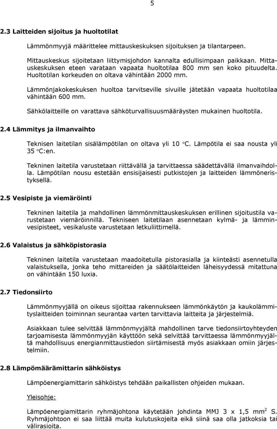 Lämmönjakokeskuksen huoltoa tarvitseville sivuille jätetään vapaata huoltotilaa vähintään 600 mm. Sähkölaitteille on varattava sähköturvallisuusmääräysten mukainen huoltotila. 2.