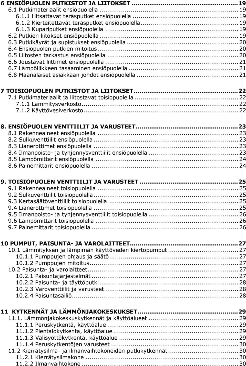 .. 21 6.7 Lämpöliikkeen tasaaminen ensiöpuolella... 21 6.8 Maanalaiset asiakkaan johdot ensiöpuolella... 21 7 TOISIOPUOLEN PUTKISTOT JA LIITOKSET... 22 7.