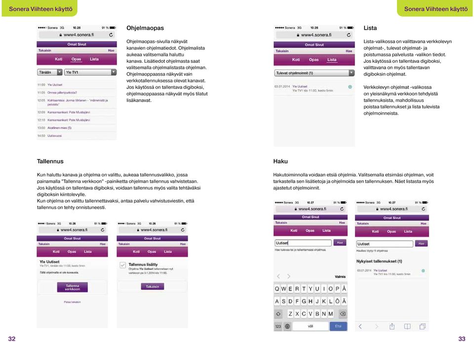 Jos käytössä on tallentava digiboksi, ohjelmaoppaassa näkyvät myös tilatut lisäkanavat.