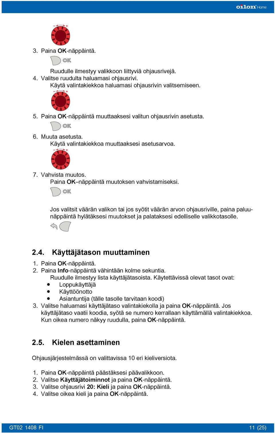 Jos valitsit väärän valikon tai jos syötit väärän arvon ohjausriville, paina paluunäppäintä hylätäksesi muutokset ja palataksesi edelliselle valikkotasolle. 2.4. Käyttäjätason muuttaminen 1.