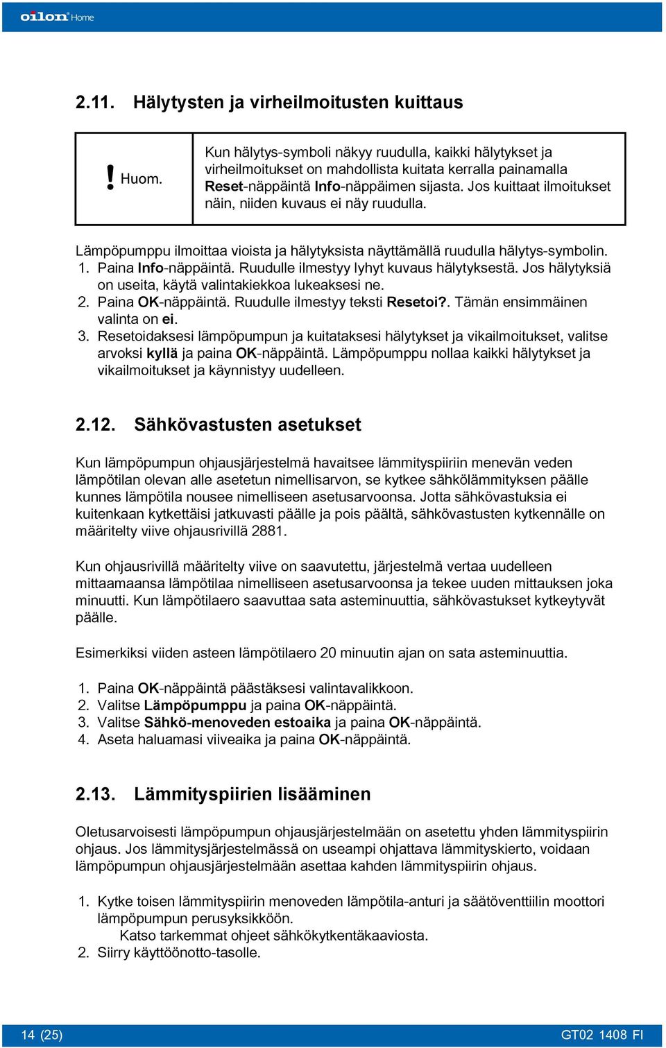 Ruudulle ilmestyy lyhyt kuvaus hälytyksestä. Jos hälytyksiä on useita, käytä valintakiekkoa lukeaksesi ne. 2. Paina OK-näppäintä. Ruudulle ilmestyy teksti Resetoi?. Tämän ensimmäinen valinta on ei. 3.