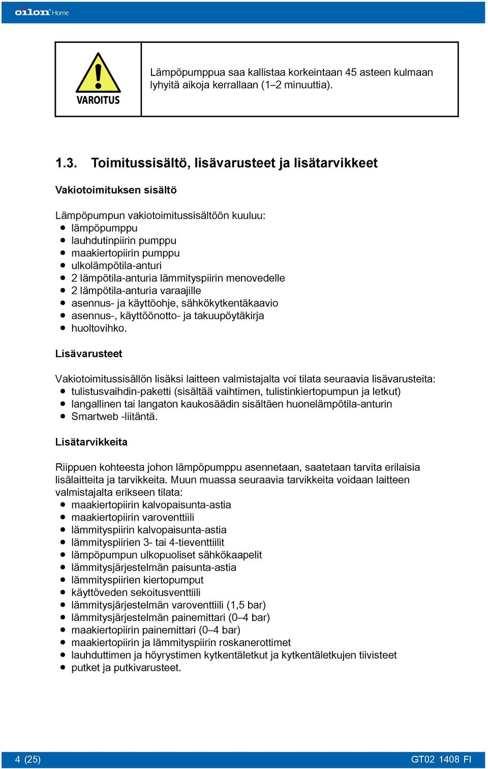 lämpötila-anturia lämmityspiirin menovedelle 2 lämpötila-anturia varaajille asennus- ja käyttöohje, sähkökytkentäkaavio asennus-, käyttöönotto- ja takuupöytäkirja huoltovihko.