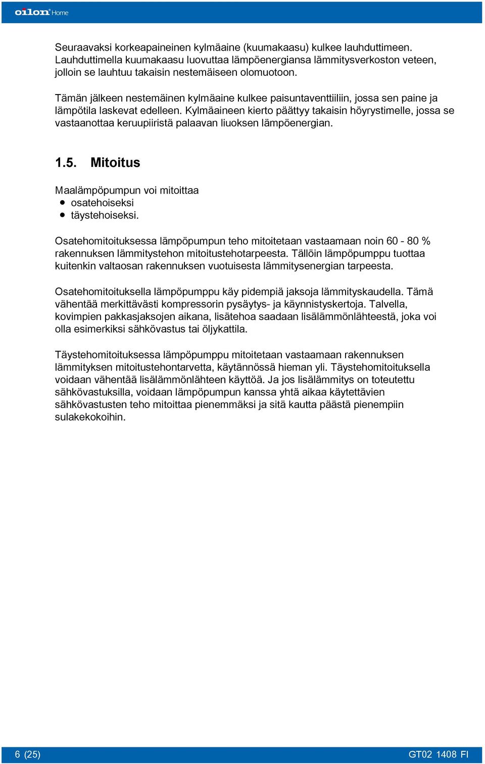 Tämän jälkeen nestemäinen kylmäaine kulkee paisuntaventtiiliin, jossa sen paine ja lämpötila laskevat edelleen.