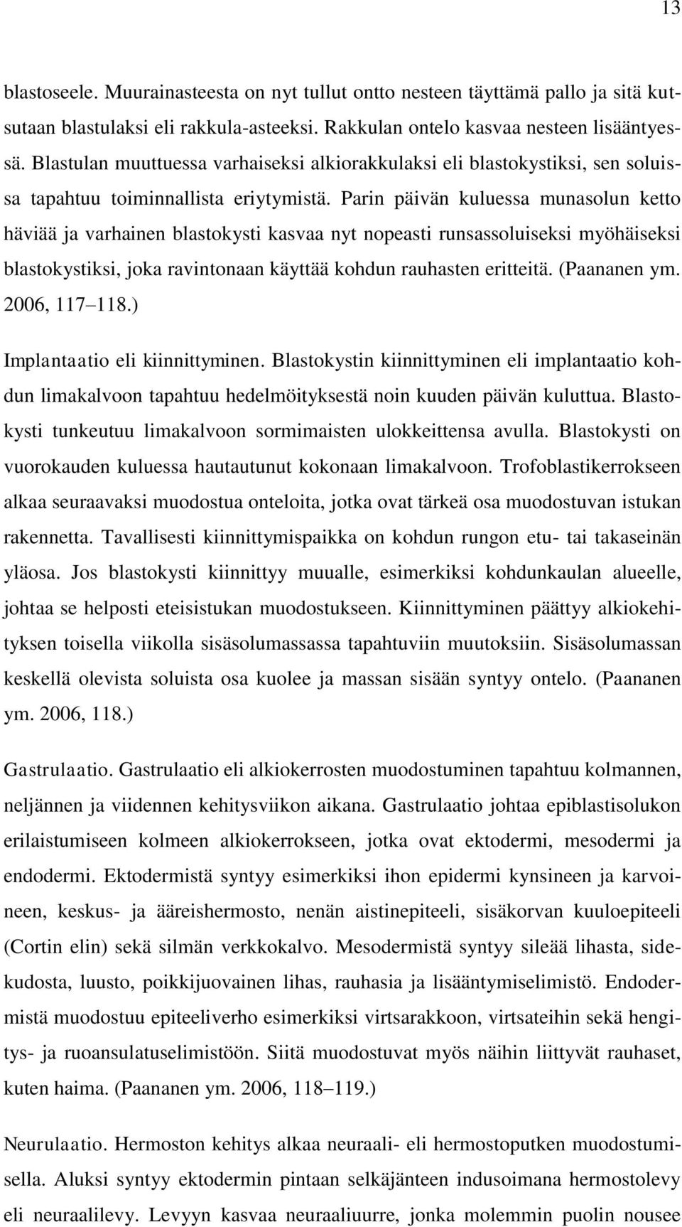 Parin päivän kuluessa munasolun ketto häviää ja varhainen blastokysti kasvaa nyt nopeasti runsassoluiseksi myöhäiseksi blastokystiksi, joka ravintonaan käyttää kohdun rauhasten eritteitä.