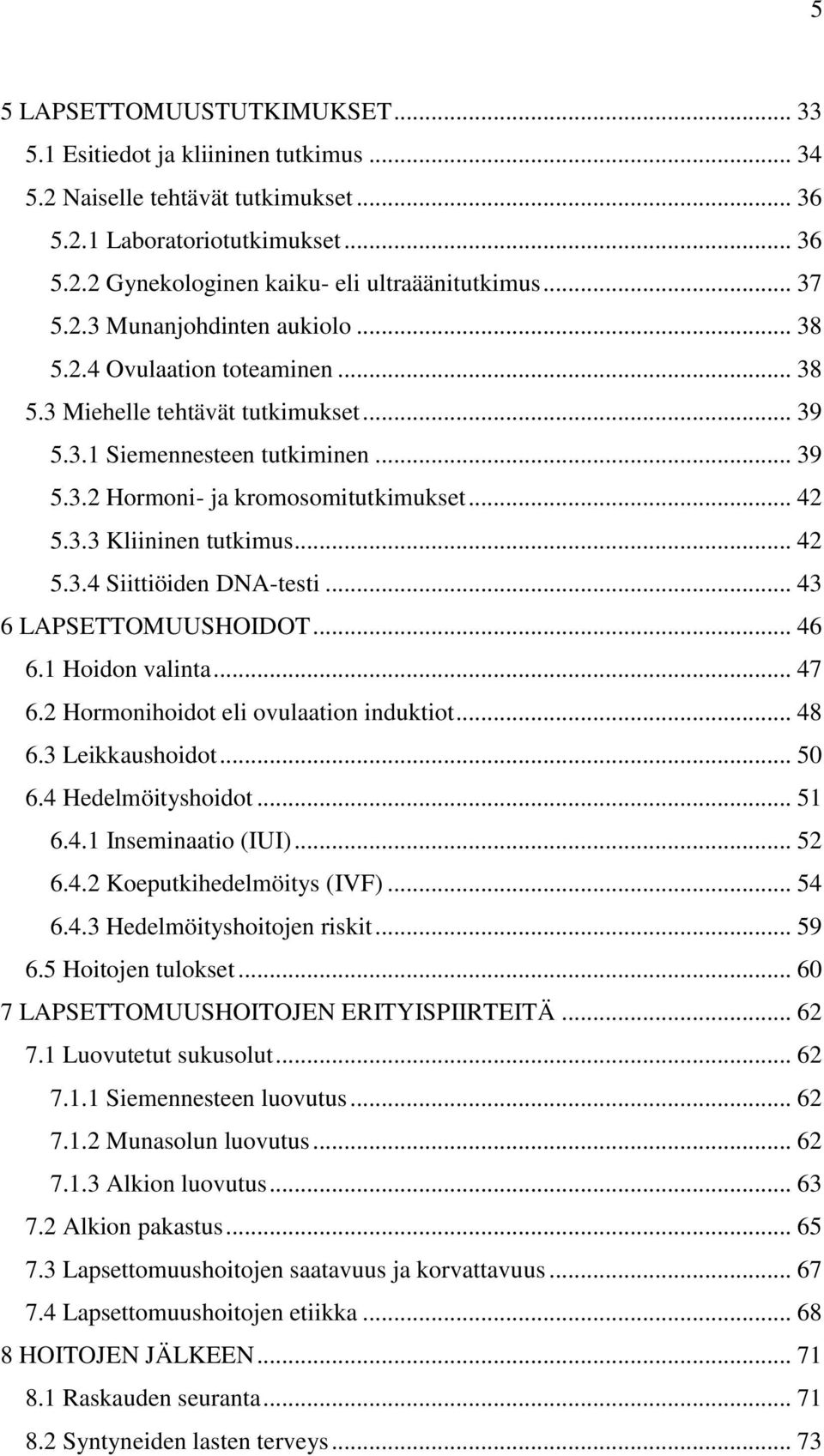 3.3 Kliininen tutkimus... 42 5.3.4 Siittiöiden DNA-testi... 43 6 LAPSETTOMUUSHOIDOT... 46 6.1 Hoidon valinta... 47 6.2 Hormonihoidot eli ovulaation induktiot... 48 6.3 Leikkaushoidot... 50 6.