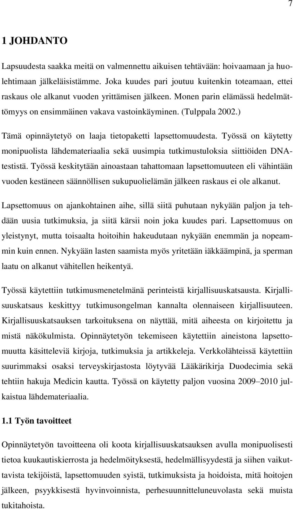 ) Tämä opinnäytetyö on laaja tietopaketti lapsettomuudesta. Työssä on käytetty monipuolista lähdemateriaalia sekä uusimpia tutkimustuloksia siittiöiden DNAtestistä.