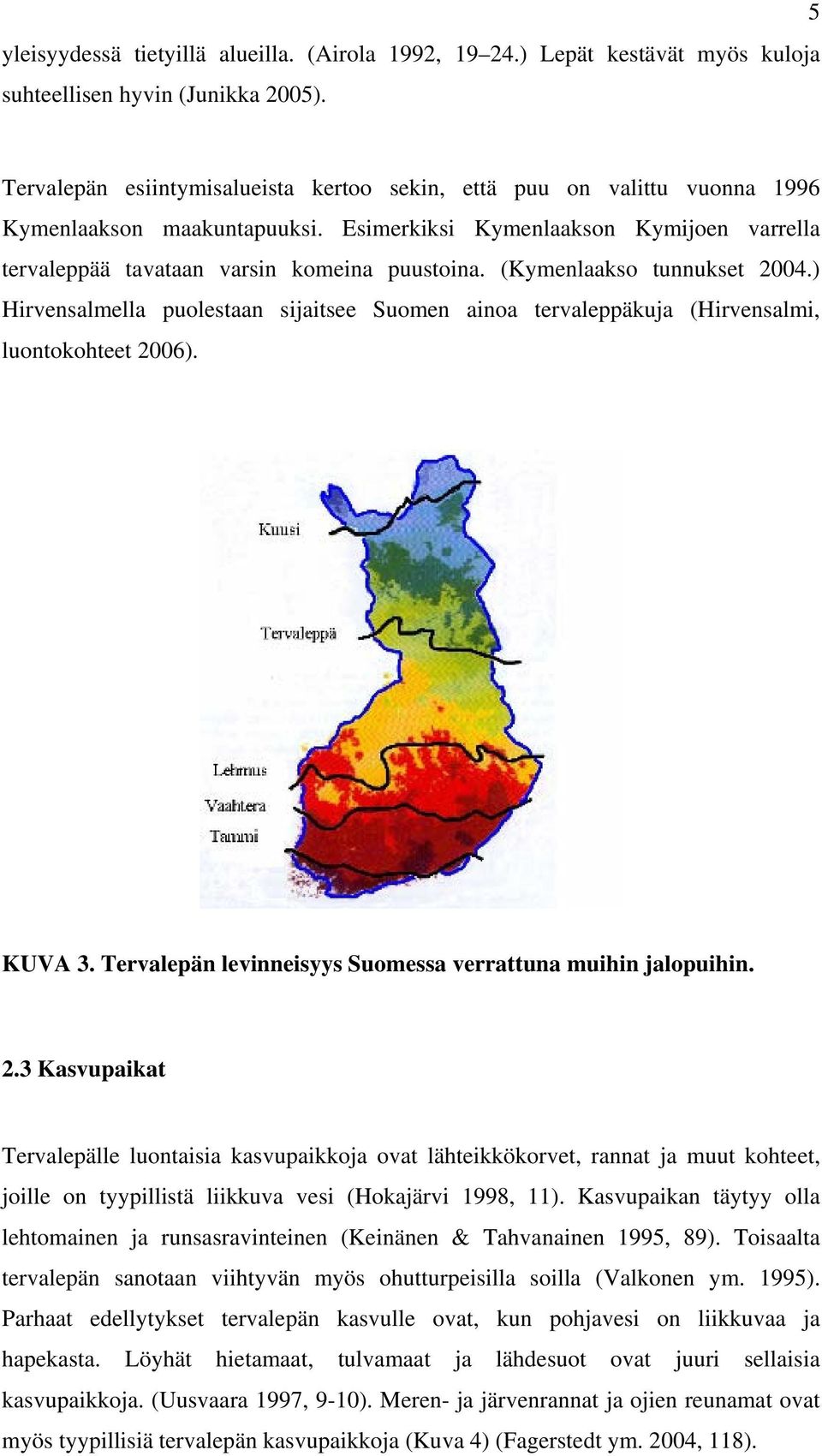 (Kymenlaakso tunnukset 2004.) Hirvensalmella puolestaan sijaitsee Suomen ainoa tervaleppäkuja (Hirvensalmi, luontokohteet 2006). KUVA 3. Tervalepän levinneisyys Suomessa verrattuna muihin jalopuihin.