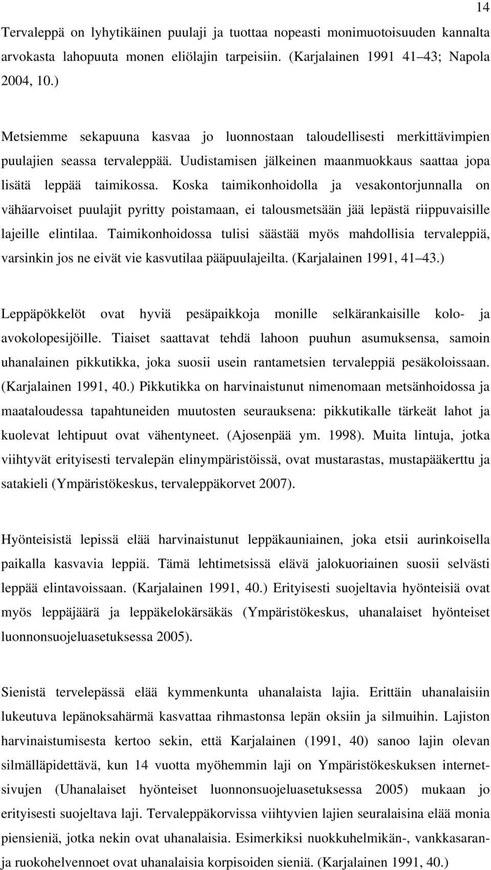 Koska taimikonhoidolla ja vesakontorjunnalla on vähäarvoiset puulajit pyritty poistamaan, ei talousmetsään jää lepästä riippuvaisille lajeille elintilaa.