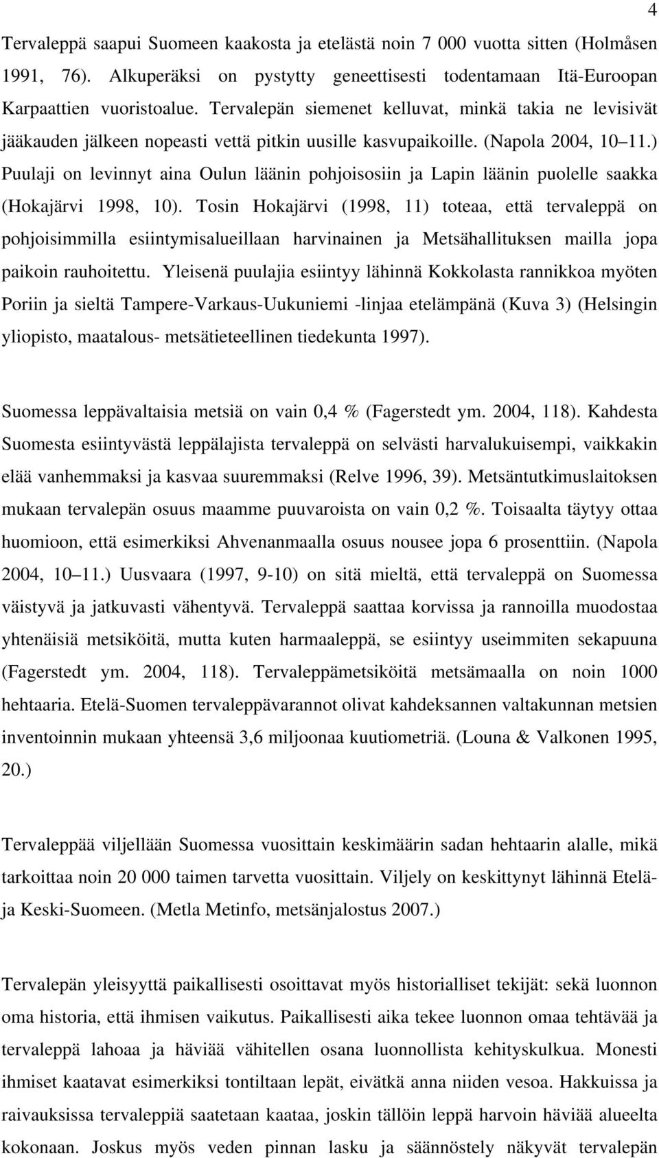 ) Puulaji on levinnyt aina Oulun läänin pohjoisosiin ja Lapin läänin puolelle saakka (Hokajärvi 1998, 10).