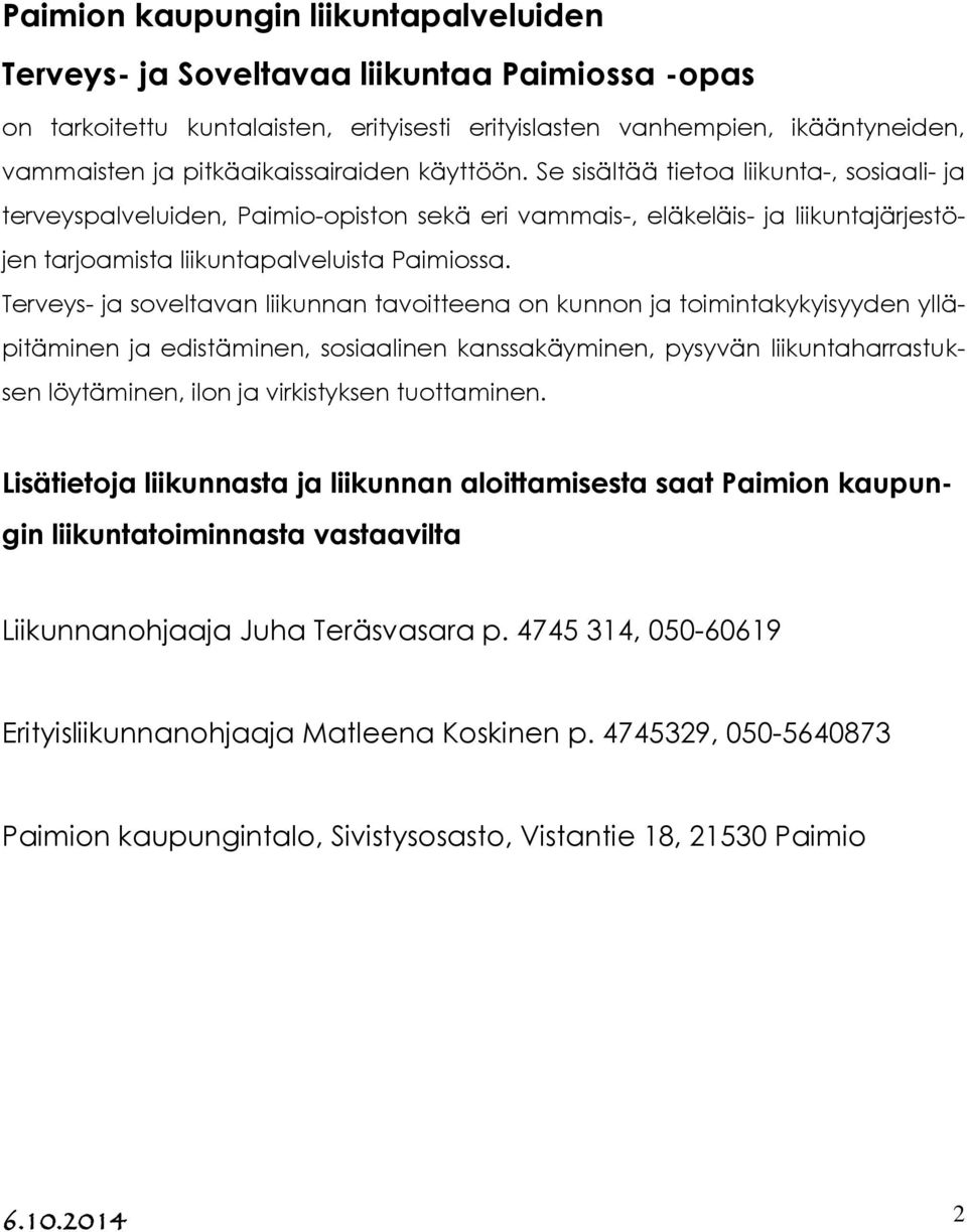 Se sisältää tietoa liikunta-, sosiaali- ja terveyspalveluiden, Paimio-opiston sekä eri vammais-, eläkeläis- ja liikuntajärjestöjen tarjoamista liikuntapalveluista Paimiossa.