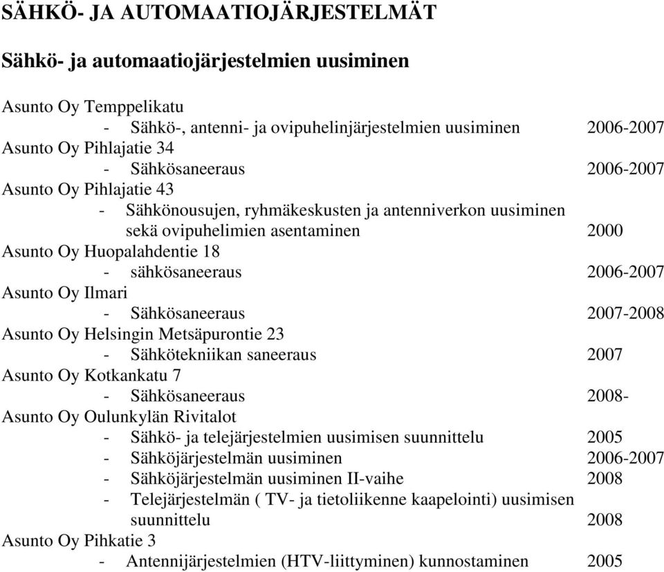 Asunto Oy Ilmari - Sähkösaneeraus 2007-2008 Asunto Oy Helsingin Metsäpurontie 23 - Sähkötekniikan saneeraus 2007 Asunto Oy Kotkankatu 7 - Sähkösaneeraus 2008- - Sähkö- ja telejärjestelmien uusimisen