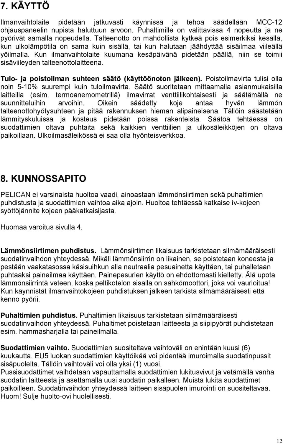 Kun ilmanvaihtolaite kuumana kesäpäivänä pidetään päällä, niin se toimii sisäviileyden talteenottolaitteena. Tulo- ja poistoilman suhteen säätö (käyttöönoton jälkeen).