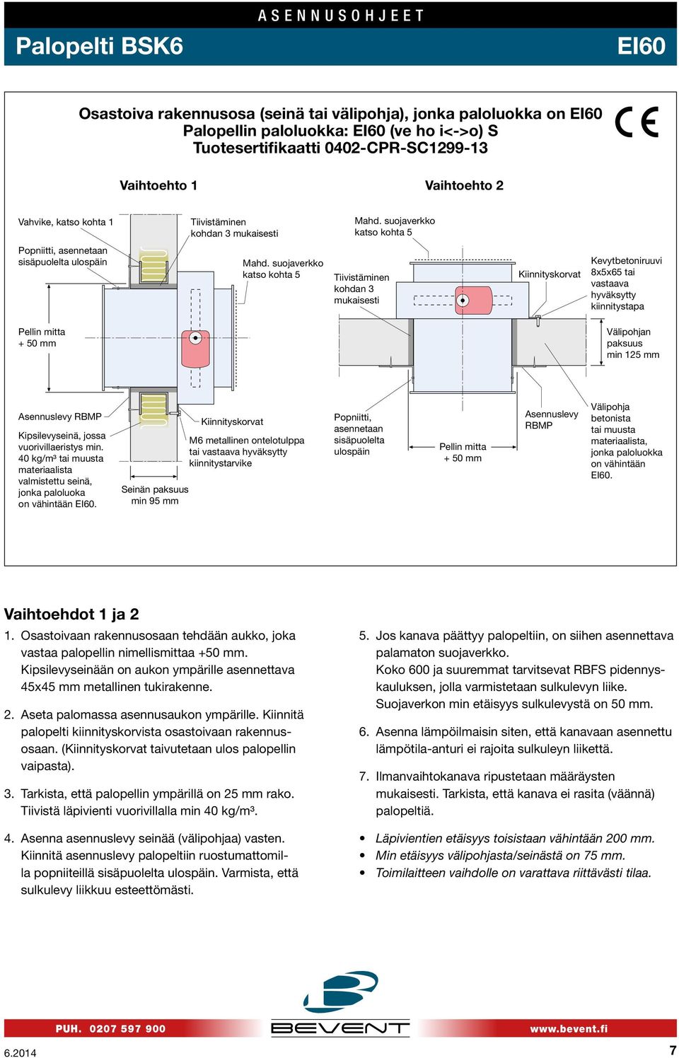 suojaverkko katso kohta Tiivistäminen kohdan 3 mukaisesti Kiinnityskorvat Kevytbetoniruuvi 8xx6 tai vastaava hyväksytty kiinnitystapa Pellin mitta + 0 mm Välipohjan paksuus min mm Asennuslevy RBMP