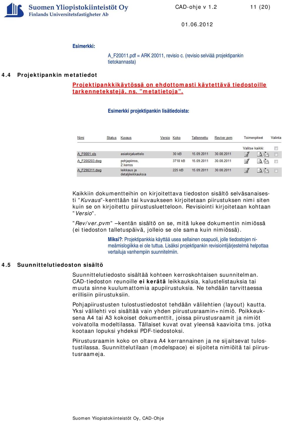 5 Suunnittelutiedoston sisältö Kaikkiin dokumentteihin on kirjoitettava tiedoston sisältö selväsanaisesti Kuvaus -kenttään tai kuvaukseen kirjoitetaan piirustuksen nimi siten kuin se on kirjoitettu