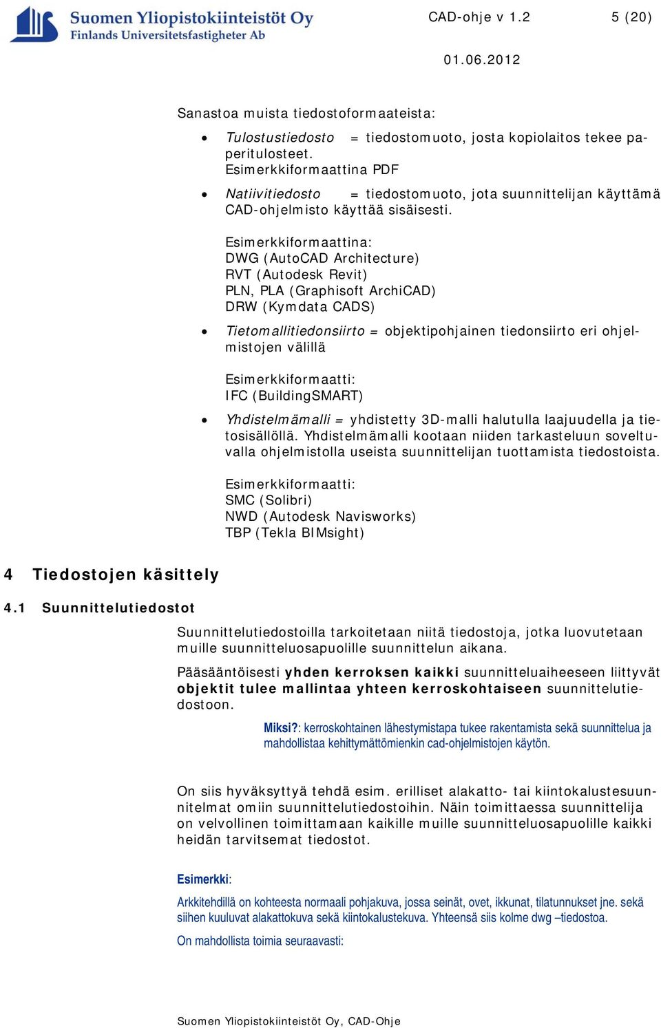 Esimerkkiformaattina: DWG (AutoCAD Architecture) RVT (Autodesk Revit) PLN, PLA (Graphisoft ArchiCAD) DRW (Kymdata CADS) Tietomallitiedonsiirto = objektipohjainen tiedonsiirto eri ohjelmistojen