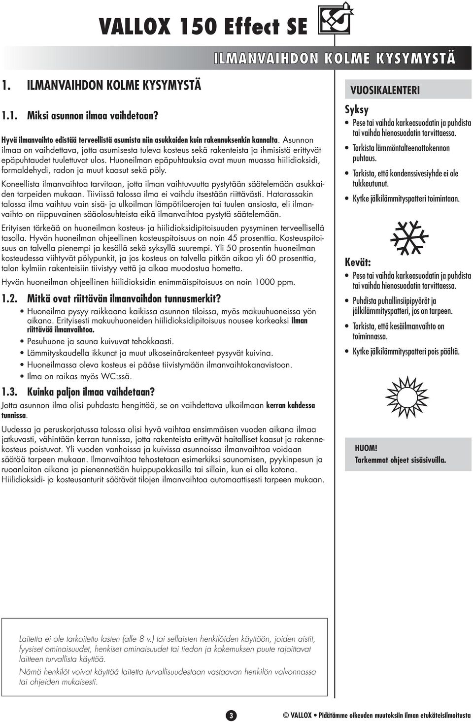 Huoneilman epäpuhtauksia ovat muun muassa hiilidioksidi, formaldehydi, radon ja muut kaasut sekä pöly.