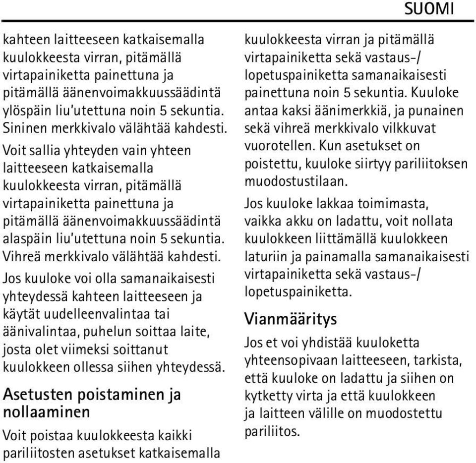 Voit sallia yhteyden vain yhteen laitteeseen katkaisemalla kuulokkeesta virran, pitämällä virtapainiketta painettuna ja pitämällä äänenvoimakkuussäädintä alaspäin liu utettuna noin 5 sekuntia.