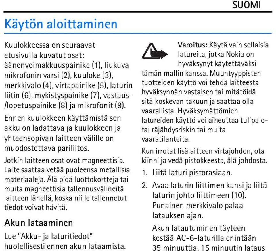 Jotkin laitteen osat ovat magneettisia. Laite saattaa vetää puoleensa metallisia materiaaleja.