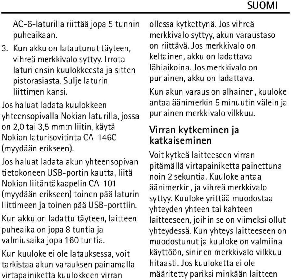 Jos haluat ladata akun yhteensopivan tietokoneen USB-portin kautta, liitä Nokian liitäntäkaapelin CA-101 (myydään erikseen) toinen pää laturin liittimeen ja toinen pää USB-porttiin.