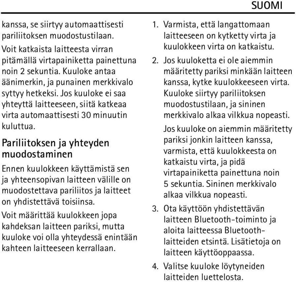 Pariliitoksen ja yhteyden muodostaminen Ennen kuulokkeen käyttämistä sen ja yhteensopivan laitteen välille on muodostettava pariliitos ja laitteet on yhdistettävä toisiinsa.