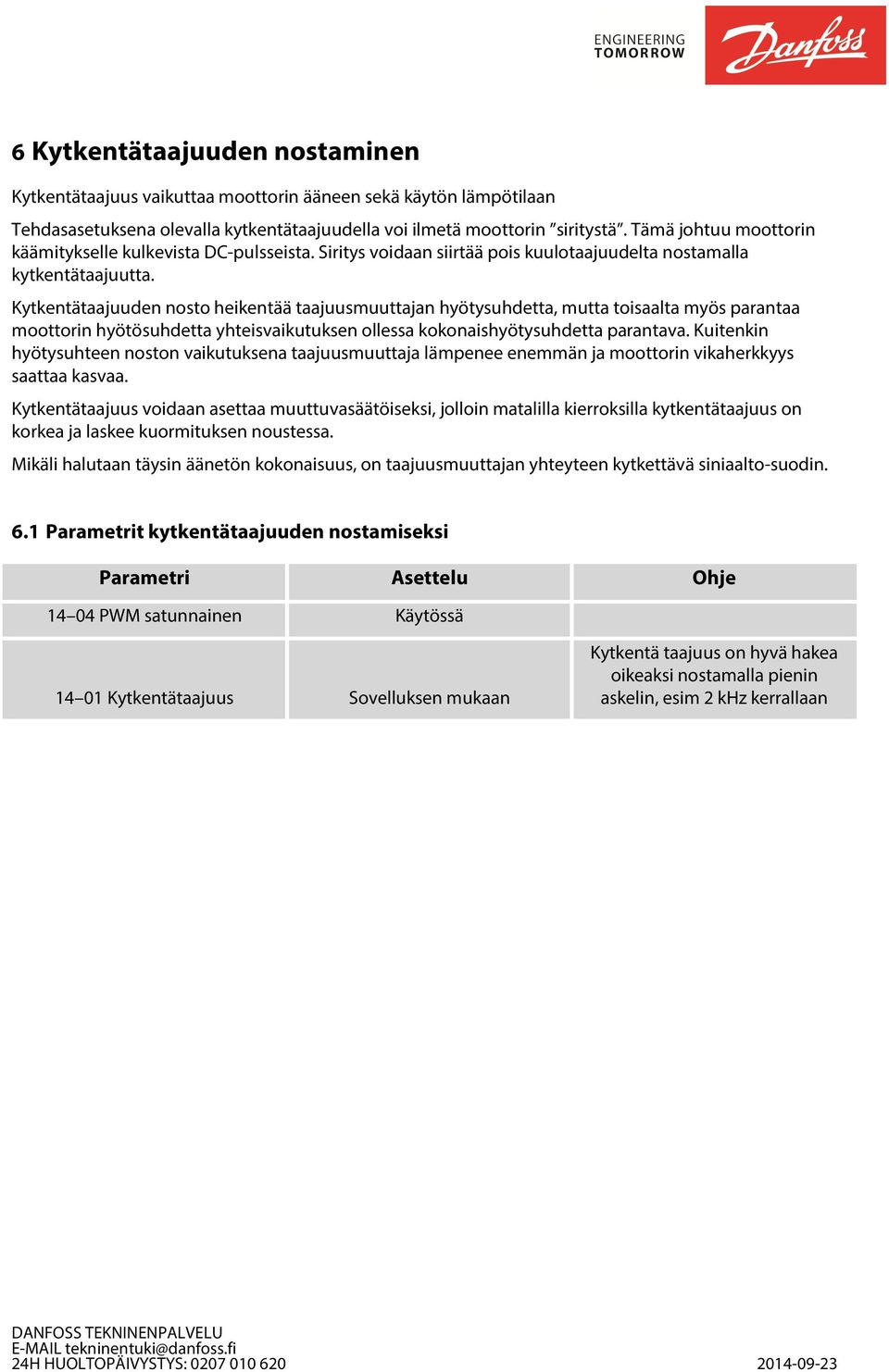 Kytkentätaajuuden nosto heikentää taajuusmuuttajan hyötysuhdetta, mutta toisaalta myös parantaa moottorin hyötösuhdetta yhteisvaikutuksen ollessa kokonaishyötysuhdetta parantava.