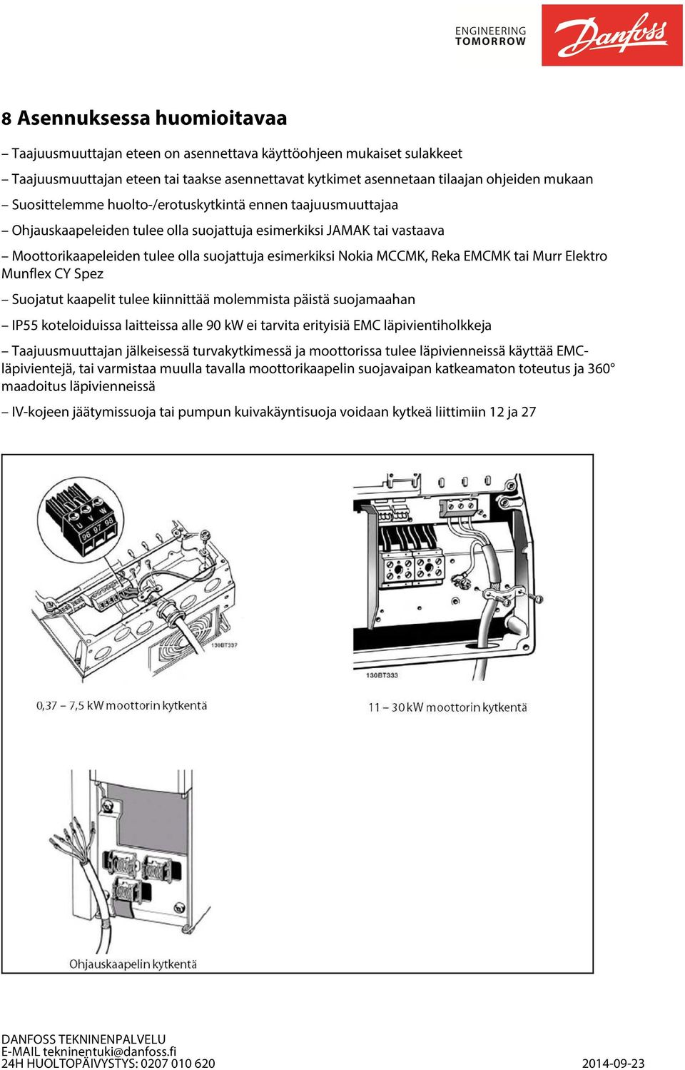 Reka EMCMK tai Murr Elektro Munflex CY Spez Suojatut kaapelit tulee kiinnittää molemmista päistä suojamaahan IP55 koteloiduissa laitteissa alle 90 kw ei tarvita erityisiä EMC läpivientiholkkeja