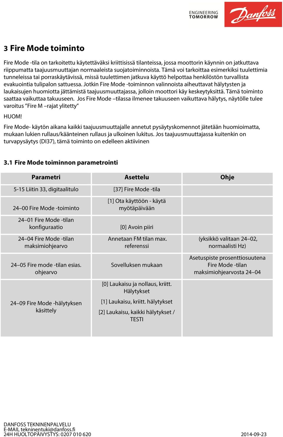 Jotkin Fire Mode -toiminnon valinnoista aiheuttavat hälytysten ja laukaisujen huomiotta jättämistä taajuusmuuttajassa, jolloin moottori käy keskeytyksittä. Tämä toiminto saattaa vaikuttaa takuuseen.