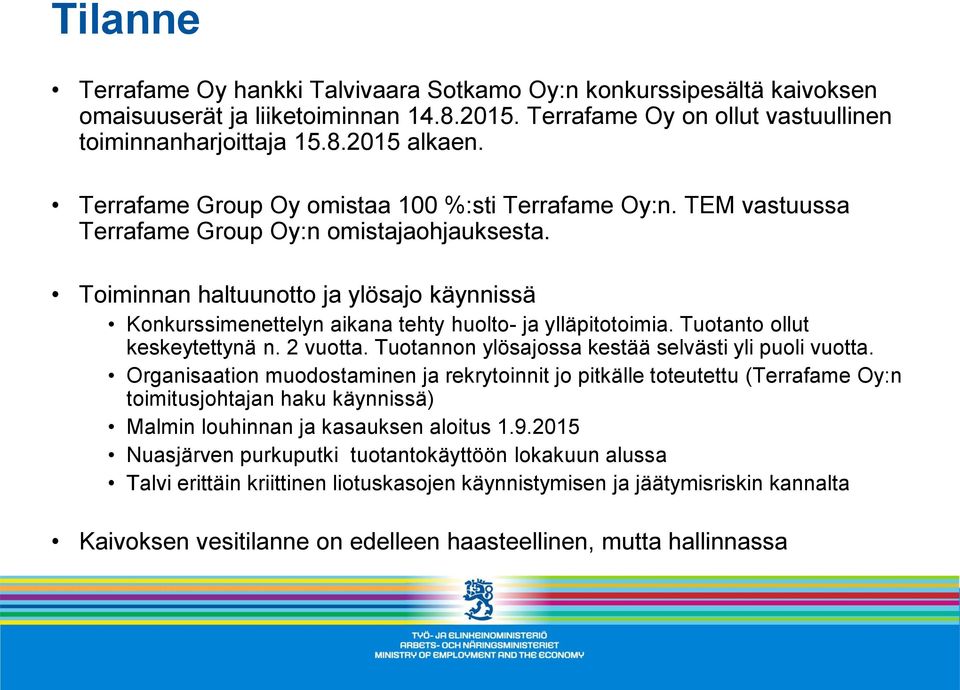 Toiminnan haltuunotto ja ylösajo käynnissä Konkurssimenettelyn aikana tehty huolto- ja ylläpitotoimia. Tuotanto ollut keskeytettynä n. 2 vuotta. Tuotannon ylösajossa kestää selvästi yli puoli vuotta.