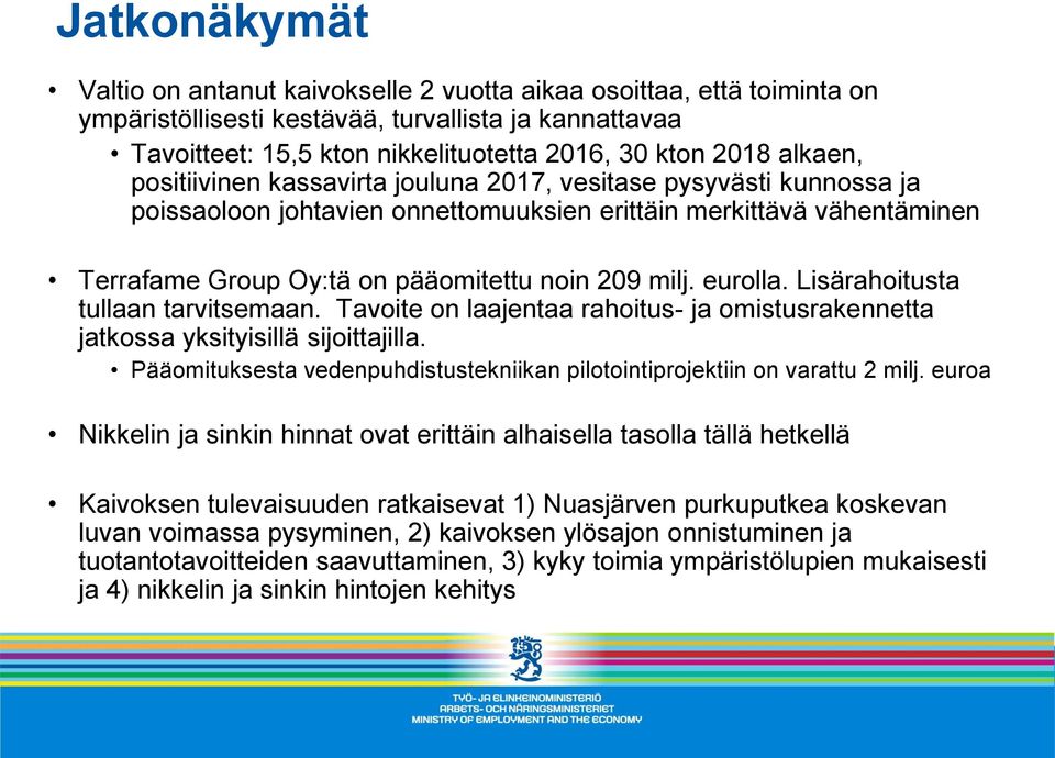 eurolla. Lisärahoitusta tullaan tarvitsemaan. Tavoite on laajentaa rahoitus- ja omistusrakennetta jatkossa yksityisillä sijoittajilla.