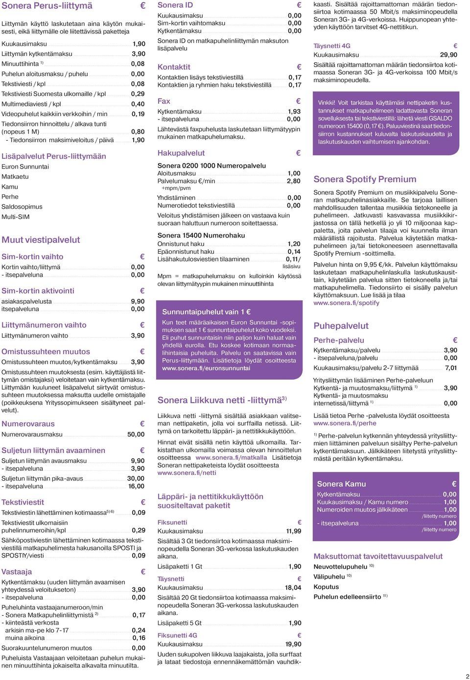 tunti (nopeus 1 M) 0,80 - Tiedonsiirron maksimiveloitus / päivä 1,90 Lisäpalvelut Perus-liittymään Euron Sunnuntai Matkaetu Kamu Perhe Saldosopimus Multi-SIM Muut viestipalvelut sim-kortin vaihto