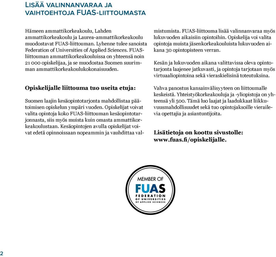 FUASliittouman ammattikorkeakouluissa on yhteensä noin 21 000 opiskelijaa, ja se muodostaa Suomen suurimman ammattikorkeakoulukokonaisuuden.